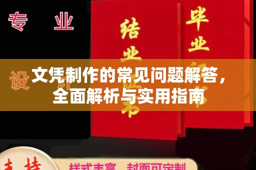 湘西文凭制作的常见问题解答，全面解析与实用指南